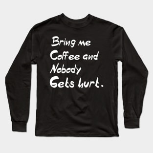 BRING ME COFFEE AND NOBODY GET HURT Long Sleeve T-Shirt